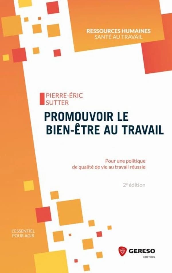 Promouvoir le bien-être au travail : pour une politique de qualité de vie au travail réussie (2e éd.) Pierre-Éric Sutter