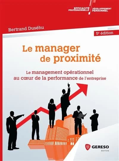 Le manager de proximité : le management opérationnel au coeur de la performance de l'entreprise (5e éd.) Bertrand Duséhu