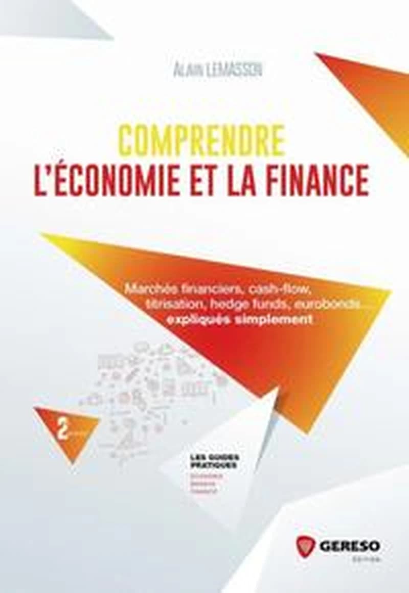 Comprendre l'économie et la finance : marchés financiers, cash-flow, titrisation, hedge funds, eurobonds, expliqués simplement (2e éd.) Alain Lemasson