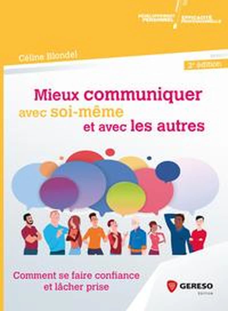 Mieux communiquer avec soi-même et avec les autres : comment se faire confiance et lâcher prise (2e éd.) Céline Blondel