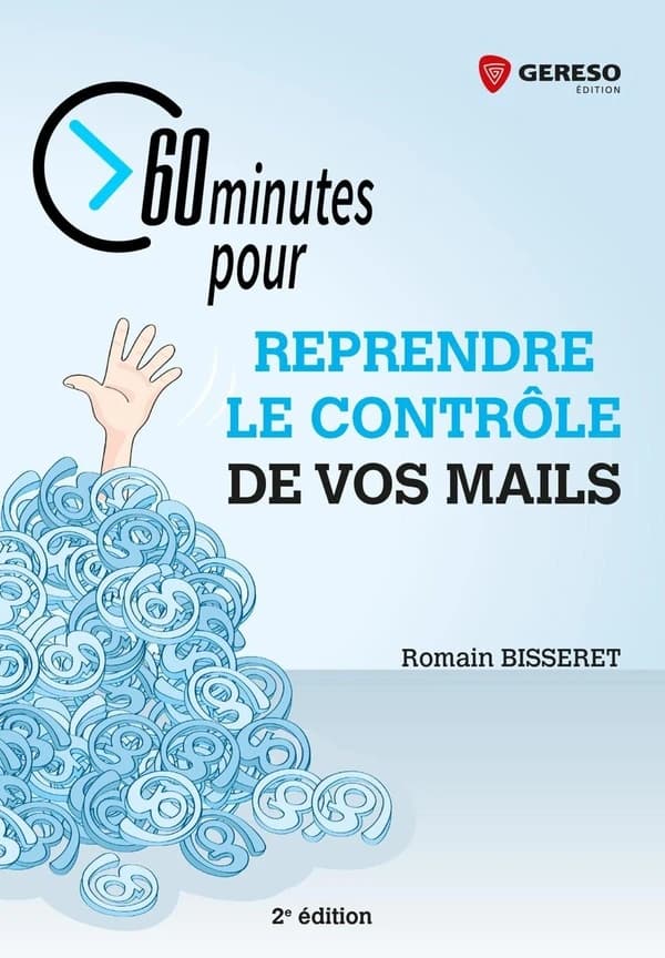 60 minutes pour reprendre le contrôle de vos mails (2e éd.) Romain Bisseret