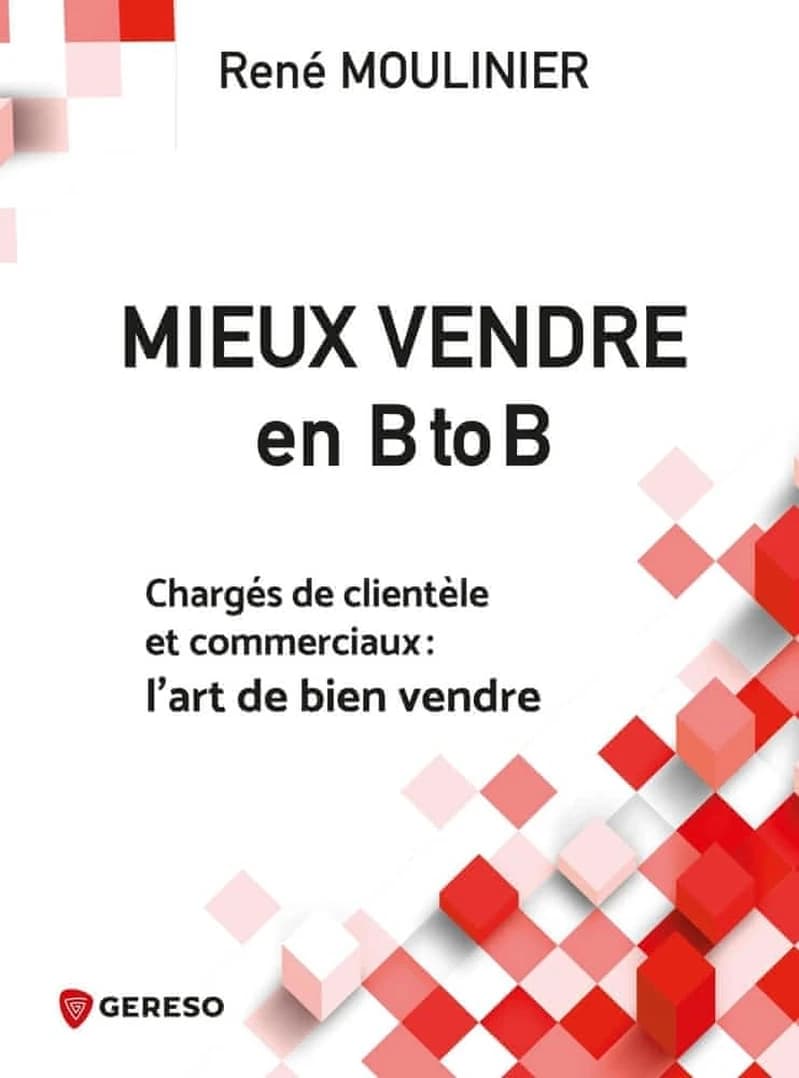 Mieux vendre en B to B : chargés de clientèle et commerciaux, l'art de bien vendre