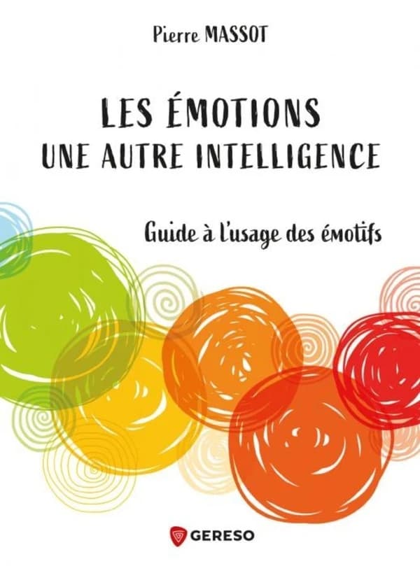 Les émotions, une autre intelligence : guide à l'usage des émotifs