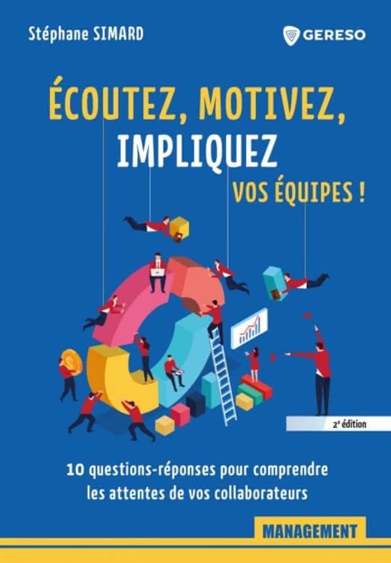 Écoutez, motivez, impliquez vos équipes ! : 10 questions-réponses pour comprendre les attentes de vos collaborateurs (2e éd.) Stéphane Simard