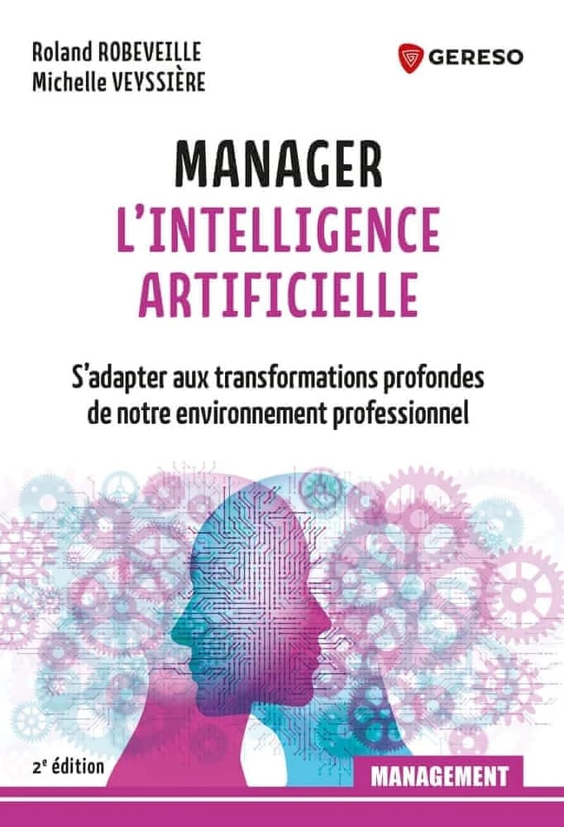 Manager l'intelligence artificielle : s'adapter aux transformations profondes de notre environnement professionnel (2e éd.) Roland Robeveille, Michelle Veyssière