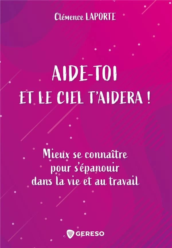 Aide-toi et le ciel t'aidera ! : mieux se connaître pour s'épanouir dans la vie et au travail