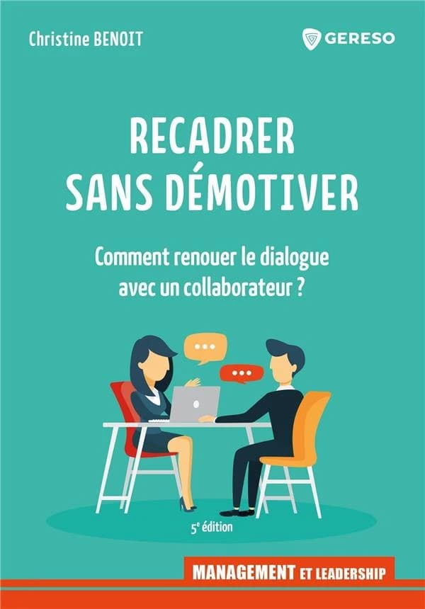 Recadrer sans démotiver : comment renouer le dialogue avec un collaborateur (5e éd.) Christine Benoit