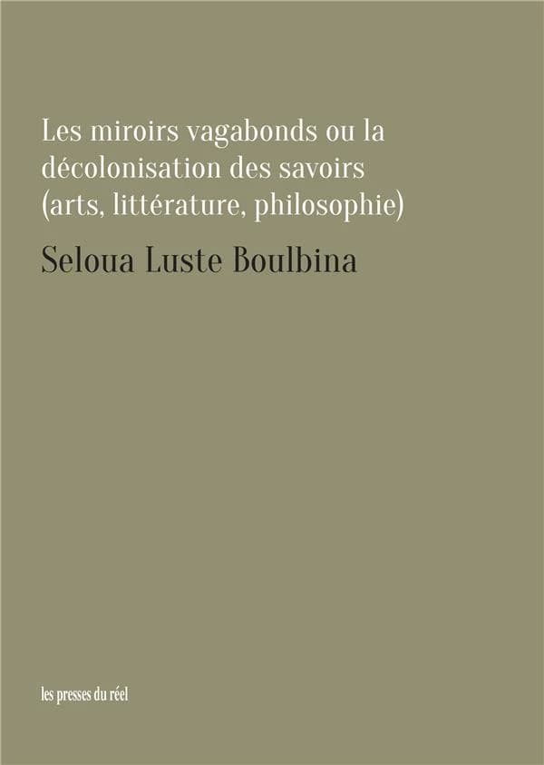 Les miroirs vagabonds ou La décolonisation des savoirs : arts, littérature, philosophie