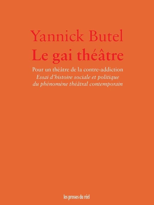 Le gai théâtre : pour un théâtre de la contre-addiction : essai d'histoire sociale et politique du phénomène théâtral contemporain