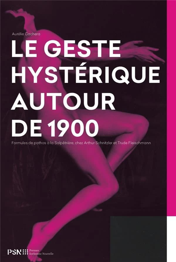 Le geste hystérique autour de 1900 : formules de pathos à la Salpêtrière, chez Arthur Schnitzler et Trude Fleischmann