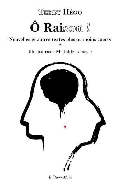 Ô raison ! : nouvelles et autres textes plus ou moins courts
