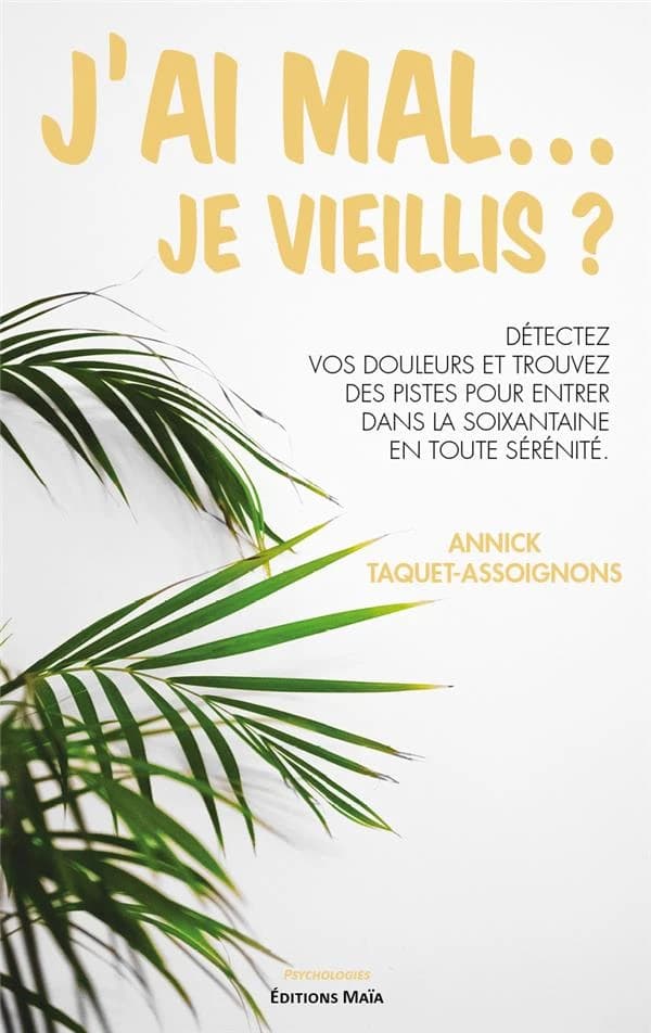 J'ai mal... je vieillis ? détectez vos douleurs et trouvez des pistes pour entrer dans la soixantaine