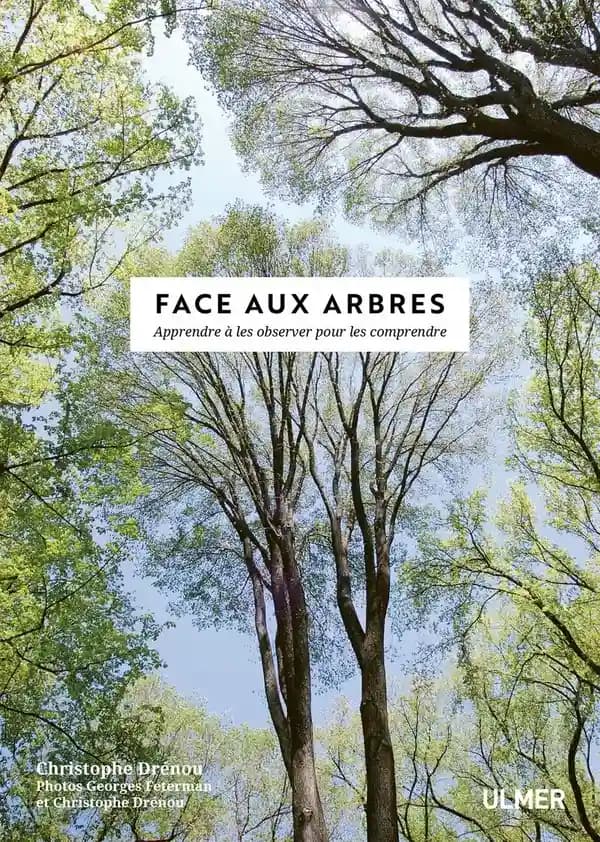 Face aux arbres : apprendre à les observer pour les comprendre (Nouvelle éd. revue et augmentée) Christophe Drénou ; photographies, Georges Feterman & Christophe Drénou