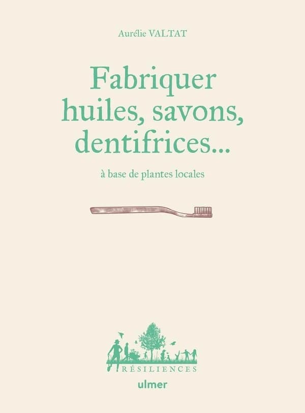 Fabriquer huiles, savons, dentifrices : à base de plantes locales