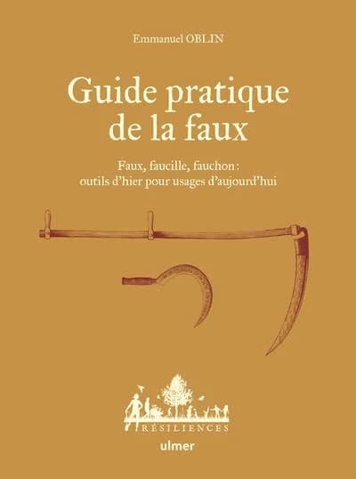 Guide pratique de la faux : Faux, faucille, fauchon : outils d'hier pour usages d'aujourd'hui