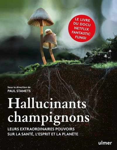 Hallucinants champignons : Leurs extraordinaires pouvoirs sur la santé, l'esprit et la planète
