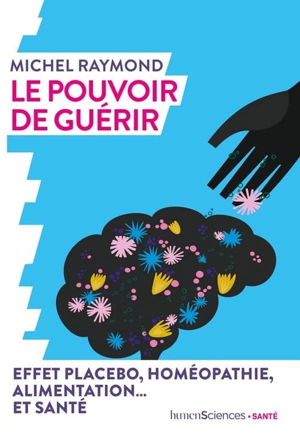 Le pouvoir de guérir : [effet placebo, homéopathie, alimentation et santé]