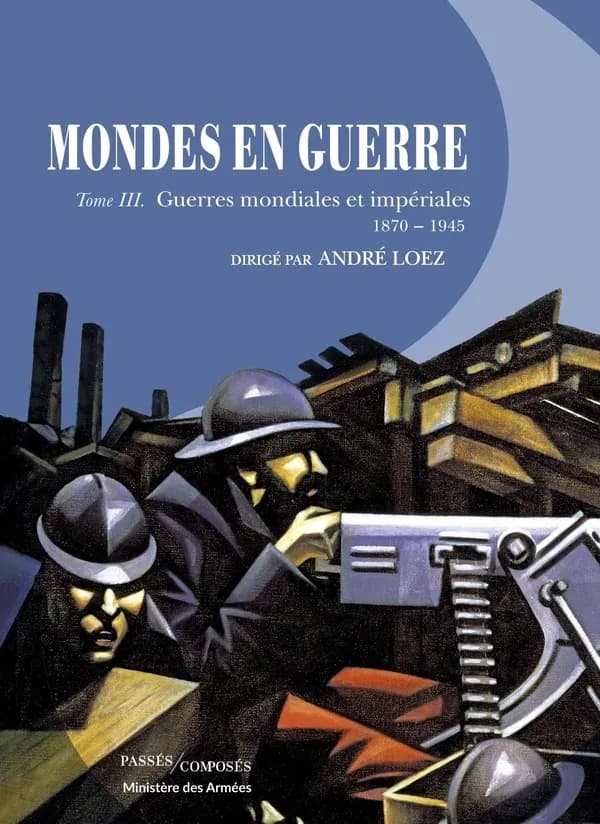 Mondes en guerre - Tome III : Guerres mondiales et impériales. 1870-1945