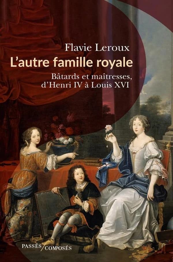 L'autre famille royale : bâtards et maîtresses, d'Henri IV à Louis XVI