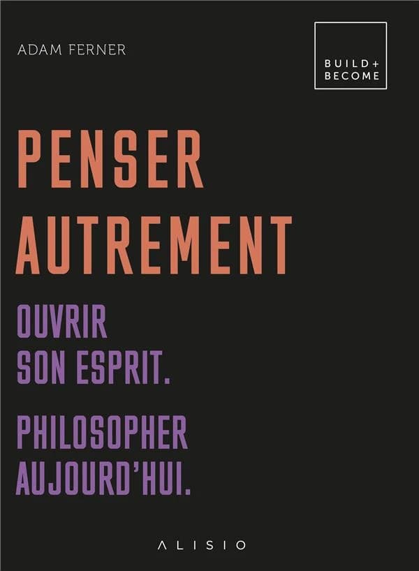 Penser autrement : ouvrir son esprit, philosopher aujourd'hui