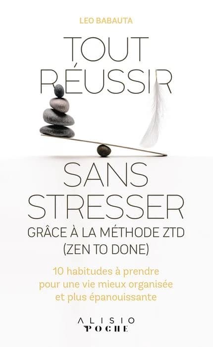 Tout réussir sans stresser grâce à la méthode ZTD, Zen to done : 10 habitudes à prendre pour une vie mieux organisée et plus épanouissante