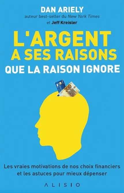 L'argent a ses raisons que la raison ignore : les vraies motivations de nos choix financiers et les astuces pour mieux dépenser