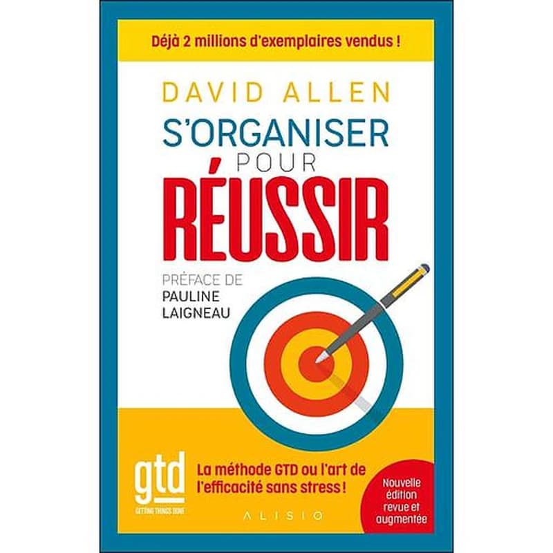 S'organiser pour réussir - La méthode GTD ou l'art de l'efficacité sans stress !