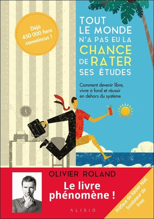 Tout le monde n'a pas eu la chance de rater ses études : comment devenir libre, vivre à fond et réussir en dehors du système (Nouvelle éd. entièrement revue et corrigée) Olivier Roland