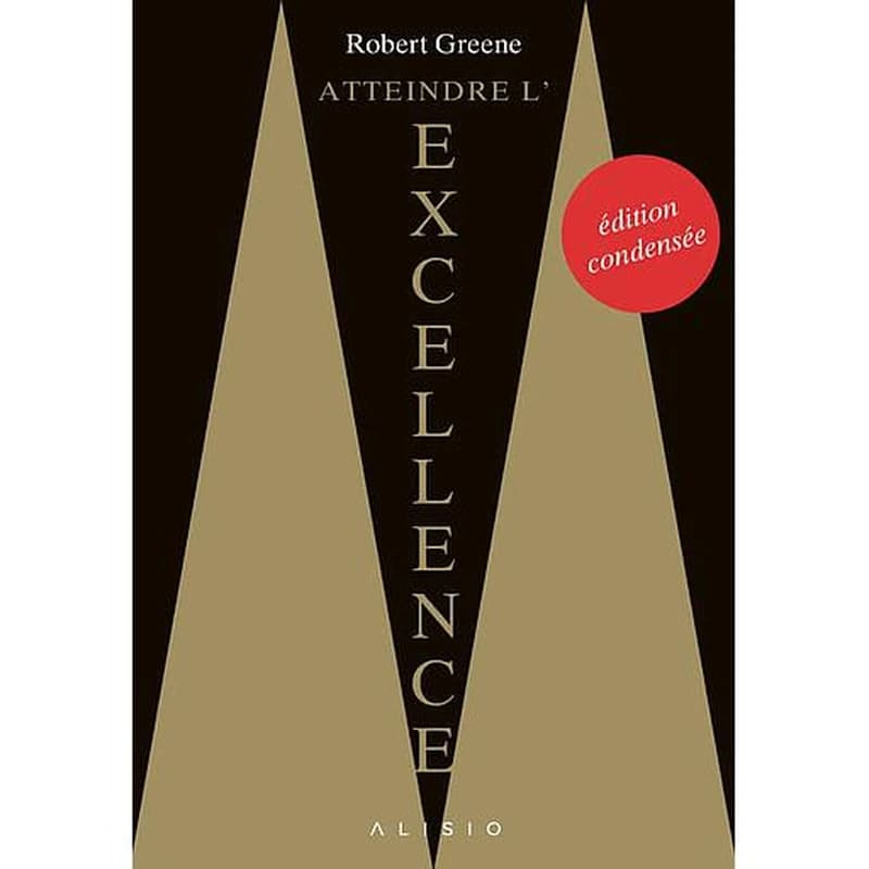 Atteindre l'excellence (Éd. condensée) Robert Greene ; [traduction, Alain et Lakshmi Bories]