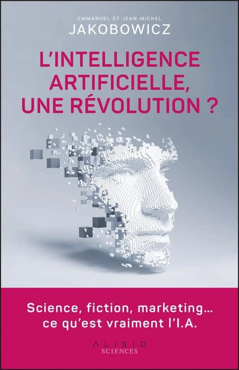 L'intelligence artificielle, une révolution ? : science, fiction, marketing, ce qu'est vraiment l'IA