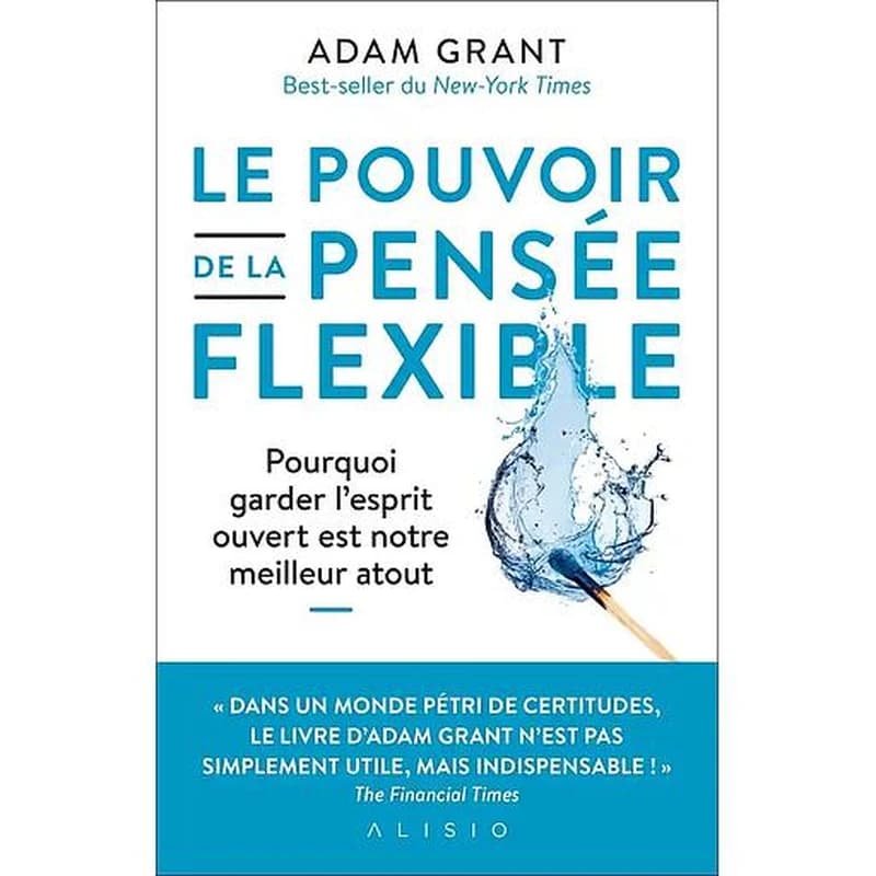 Le pouvoir de la pensée flexible : [pourquoi garder l'esprit ouvert est notre meilleur atout]