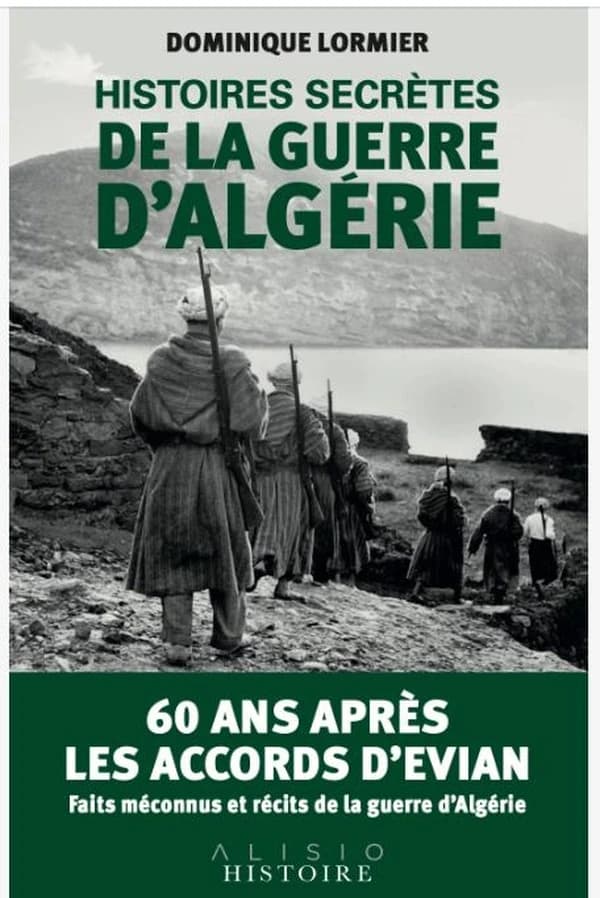 Histoires secrètes de la guerre d'Algérie : 60 ans après les accords d'Évian : faits méconnus et récits de la guerre d'Algérie