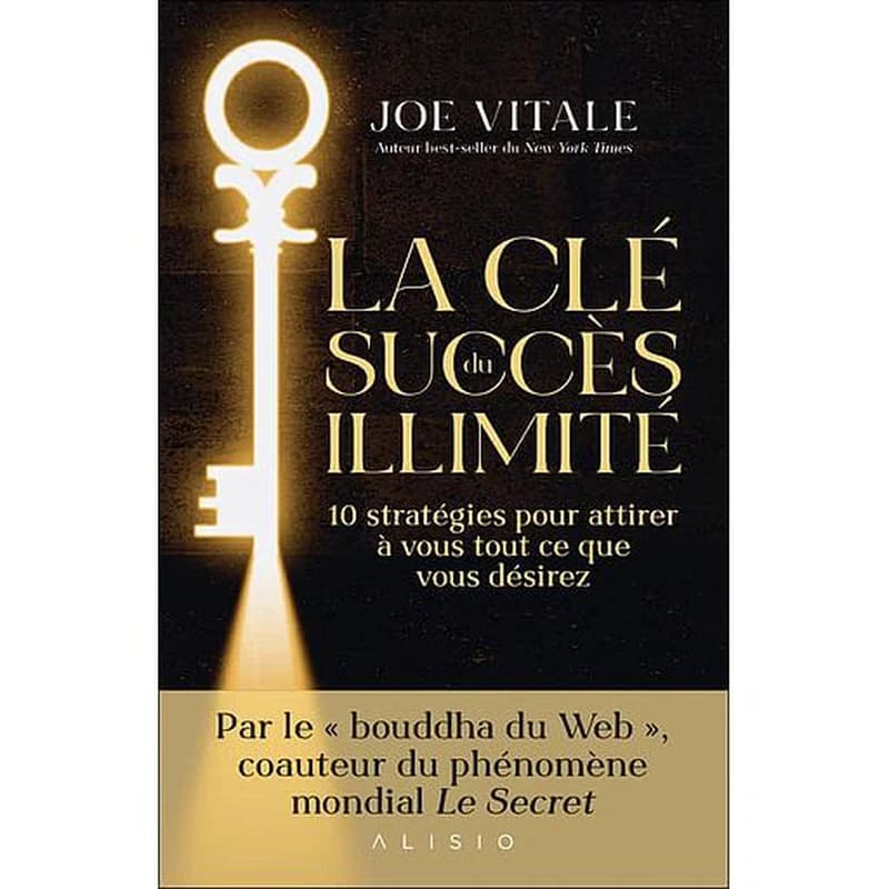 La clé du succès illimité : 10 stratégies pour attirer à vous tout ce que vous désirez