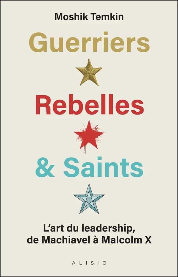 Guerriers, rebelles et saints : l'art du leadership, de Machiavel à Malcolm X