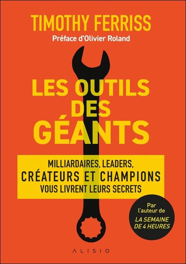 Les outils des géants : Milliardaires, leaders, créateurs et champions vous livrent leurs secrets