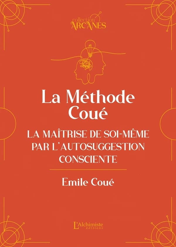 La méthode Coué : La Maîtrise de soi-même par l'autosuggestion consciente