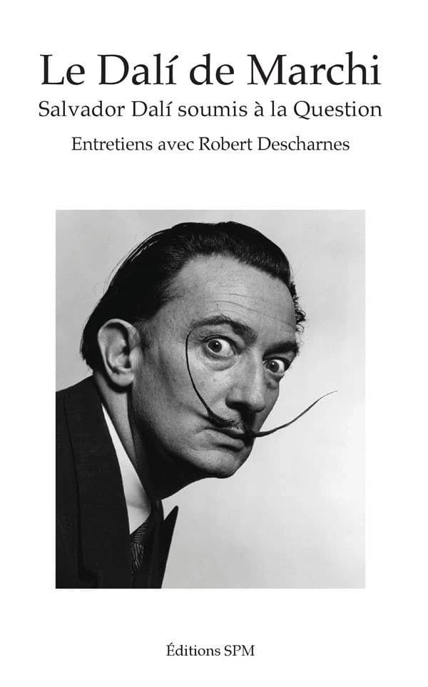 Le Dali de Marchi : Salvador Dali soumis à la question : entretiens avec Robert Descharnes