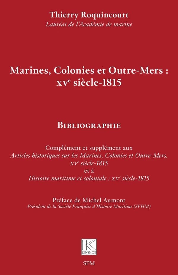 Marines, colonies et outre-mers, XVe siècle-1815 : bibliographie : complément et supplément aux "Articles historiques sur les marines, colonies et outre-mers, XVe siècle-1815" et à "Histoire maritime et coloniale, XVe siècle-1815"