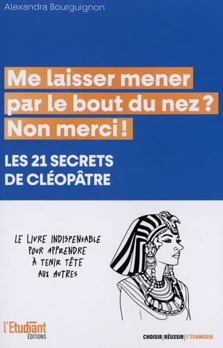 Me laisser mener par le bout du nez ? Non merci ! : les 21 secrets de Cléopâtre