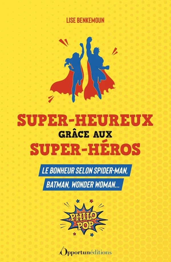 Super-heureux grâce aux super-héros : le bonheur selon Spider-Man, Batman, Wonder Woman