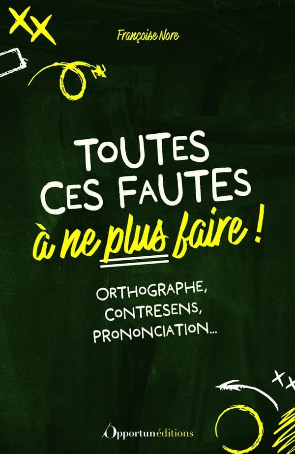 Toutes ces fautes à ne plus faire ! : orthographe, contresens, prononciation