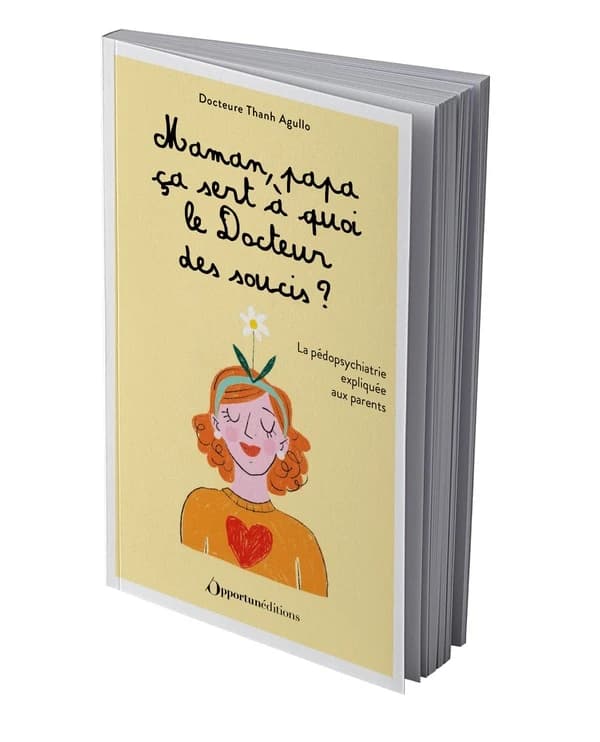 Maman, papa, ça sert à quoi le docteur des soucis ? : la pédopsychiatrie expliquée aux parents