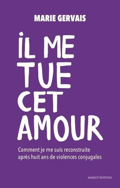Il me tue cet amour : comment je me suis reconstruite, après huit ans de violences conjugales