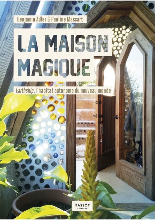 La maison magique : Earthship, l'habitat autonome du nouveau monde
