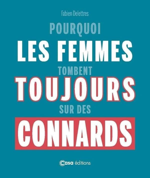 Pourquoi les femmes tombent toujours sur des connards ; Pourquoi les hommes tombent toujours sur des emmerdeuses