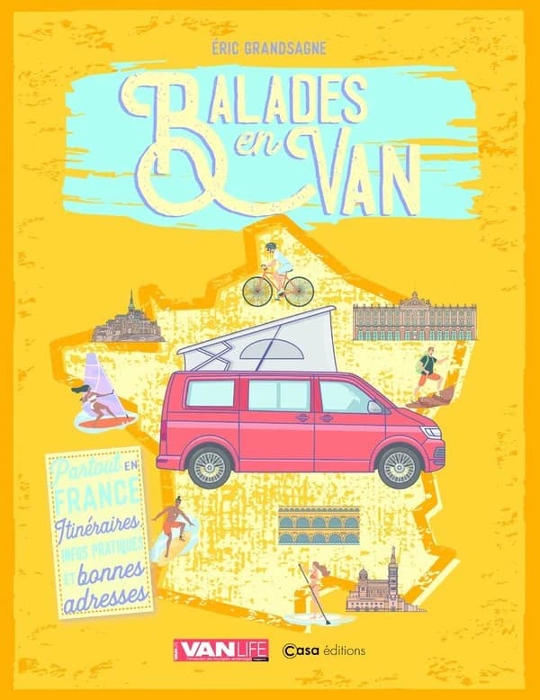 Balades en van : partout en France : itinéraires, infos pratiques et bonnes adresses