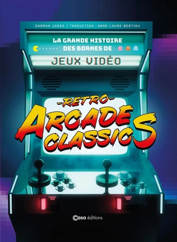 Retro arcade classics : la grande histoire des bornes de jeux vidéos