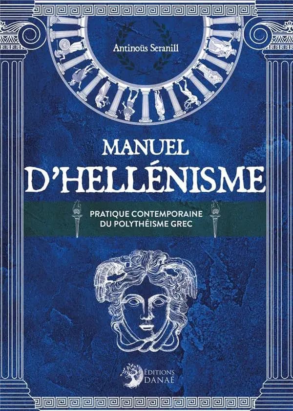 Manuel d'hellénisme : la pratique contemporaine du polythéisme grec ([Éd. revue, corrigée et complétée]) Antinoüs Seranill