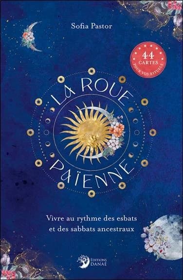 La roue païenne : vivre au rythme des esbats et des sabbats ancestraux