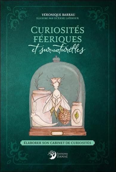 Curiosités féeriques et surnaturelles : Élaborer son cabinet de curiosités